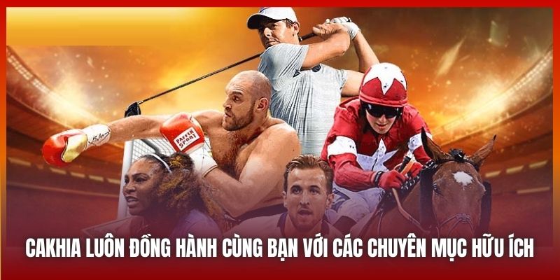 Cakhia luôn đồng hành cùng bạn với các chuyên mục hữu ích